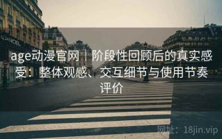 age动漫官网｜阶段性回顾后的真实感受：整体观感、交互细节与使用节奏评价