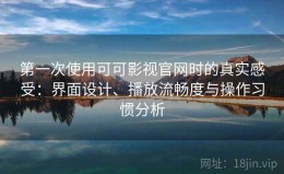 第一次使用可可影视官网时的真实感受：界面设计、播放流畅度与操作习惯分析