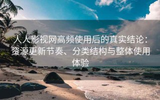 人人影视网高频使用后的真实结论：资源更新节奏、分类结构与整体使用体验