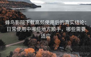 蜂鸟影院下载高频使用后的真实结论：日常使用中哪些地方顺手，哪些需要适应