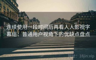 连续使用一段时间后再看人人影视字幕组：普通用户视角下的优缺点盘点