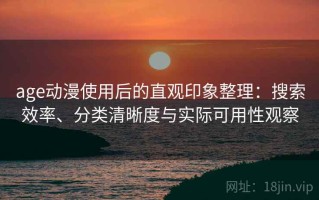 age动漫使用后的直观印象整理：搜索效率、分类清晰度与实际可用性观察