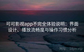 可可影视app不完全体验说明：界面设计、播放流畅度与操作习惯分析