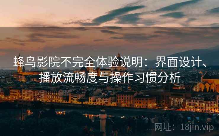 蜂鸟影院不完全体验说明：界面设计、播放流畅度与操作习惯分析-第1张图片