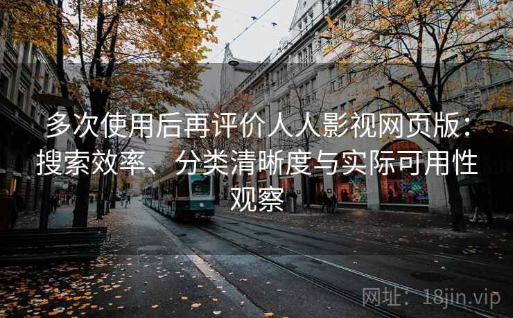 多次使用后再评价人人影视网页版：搜索效率、分类清晰度与实际可用性观察-第1张图片