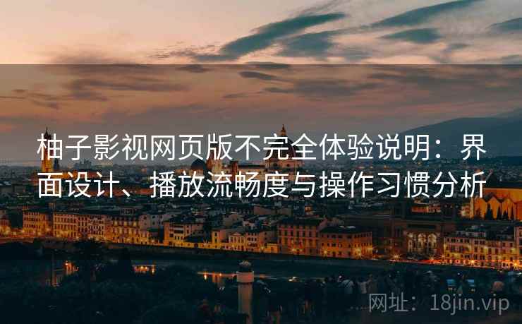 柚子影视网页版不完全体验说明：界面设计、播放流畅度与操作习惯分析-第2张图片