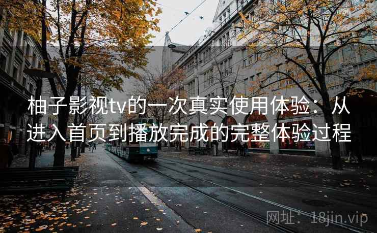 柚子影视tv的一次真实使用体验:从进入首页到播放完成的完整体验过程-第2张图片 柚子影视tv的一次真实使用体验:从进入首页到播放完成的完整体验过程-第2张图片
