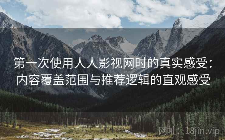 第一次使用人人影视网时的真实感受:内容覆盖范围与推荐逻辑的直观感受-第2张图片 第一次使用人人影视网时的真实感受:内容覆盖范围与推荐逻辑的直观感受-第2张图片